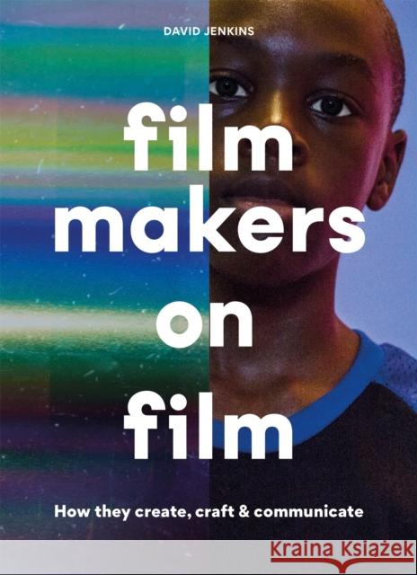 Filmmakers on Film: How They Create, Craft and Communicate David Jenkins 9780857829030