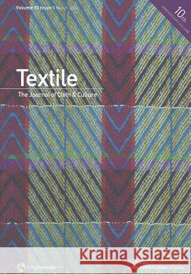 Textile: The Journal of Cloth & Culture: Volume 10, Issue 1 Catherine Harper, Doran Ross 9780857852748 Bloomsbury Publishing PLC