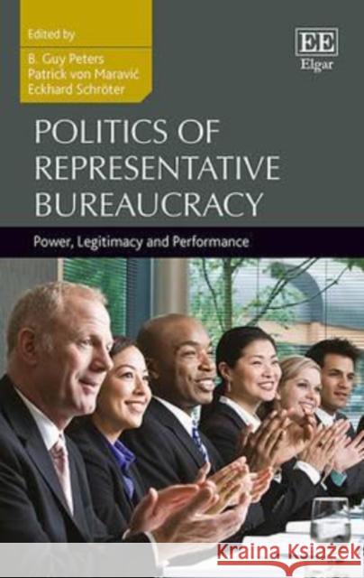 Politics of Representative Bureaucracy: Power, Legitimacy and Performance B. Guy Peters Patrick von Maravic Eckhard Schroter 9780857936004 Edward Elgar Publishing Ltd