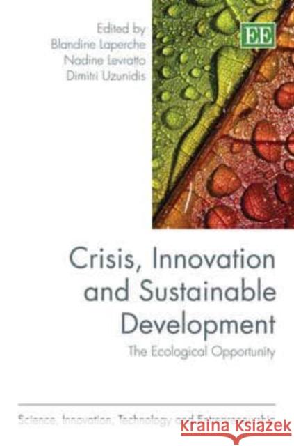 Crisis, Innovation and Sustainable Development: The Ecological Opportunity Blandine Laperche Nadine Levratto Dimitri Uzunidis 9780857937018 Edward Elgar Publishing Ltd
