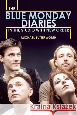 The Blue Monday Diaries: In the Studio with New Order Butterworth, Michael 9780859655460