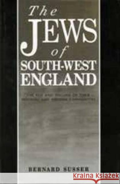 The Jews of South West England: The Rise and Decline of Their Medieval and Modern Communities Susser, Bernard 9780859893664