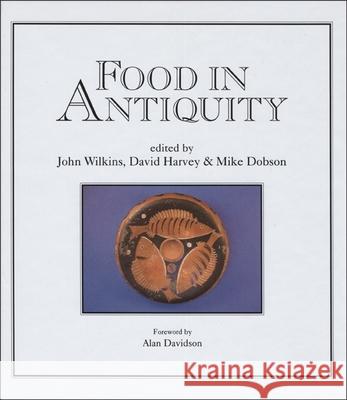 Food in Antiquity: Studies in Ancient Society and Culture John Wilkins (Department of Classics & Ancient History, University of Exeter (United Kingdom)), David Harvey, Michael J. 9780859894180