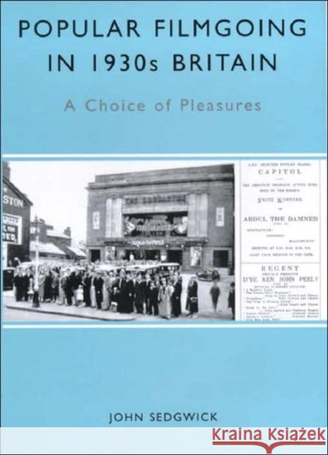 Popular Filmgoing in 1930s Britain: A Choice of Pleasures Sedgwick, John 9780859896603 University of Exeter Press