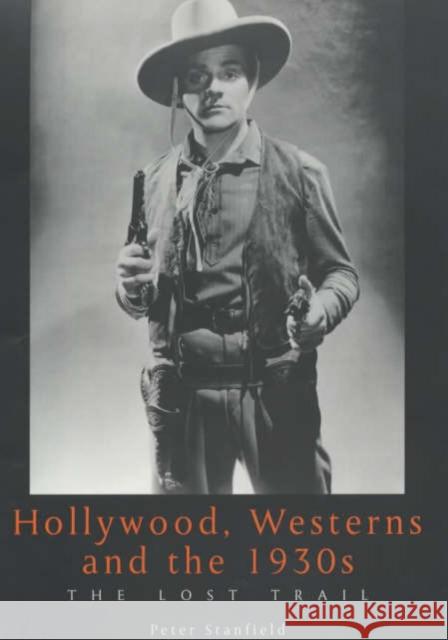 Hollywood, Westerns and the 1930s: The Lost Trail Stanfield, Peter 9780859896931 University of Exeter Press