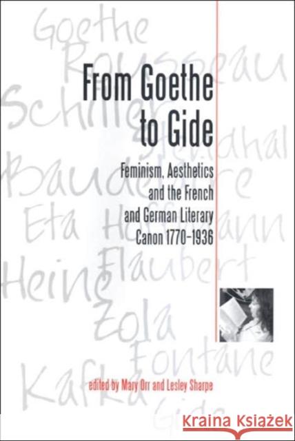 From Goethe to Gide: Feminism, Aesthetics and the Literary Canon in France and Germany, 1770-1936 Orr, Mary 9780859897228 University of Exeter Press