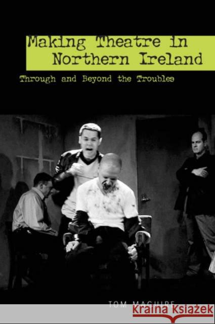 Making Theatre in Northern Ireland: Through and Beyond the Troubles Maguire, Tom 9780859897389