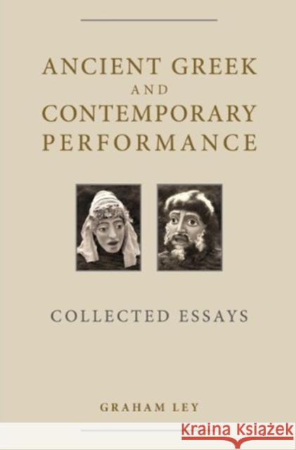 Ancient Greek and Contemporary Performance: Collected Essays Graham Ley 9780859898911 University of Exeter Press