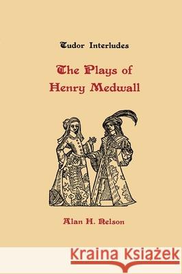 The Plays of Henry Medwall Henry Medwall Alan H. Nelson 9780859910545