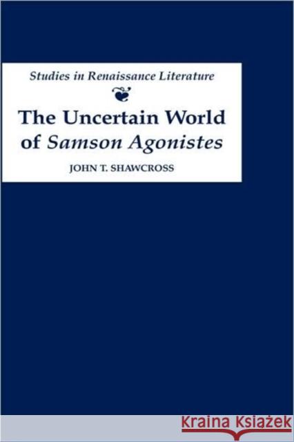 The Uncertain World of 'Samson Agonistes' John T. Shawcross 9780859916097