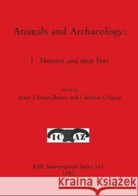 Animals and Archaeology: 1. Hunters and their Prey Juliet Clutton-Brock Caroline Grigson  9780860542087