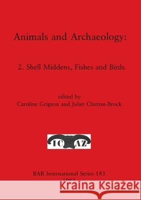 Animals and Archaeology: 2. Shell Middens, Fishes and Birds Caroline Grigson Juliet Clutton-Brock 9780860542346