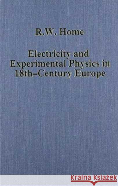 Electricity and Experimental Physics in Eighteenth-Century Europe R.W. Home   9780860783183 Variorum