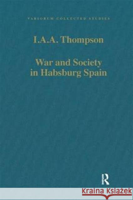 War and Society in Habsburg Spain I.A.A. Thompson   9780860783282 Variorum