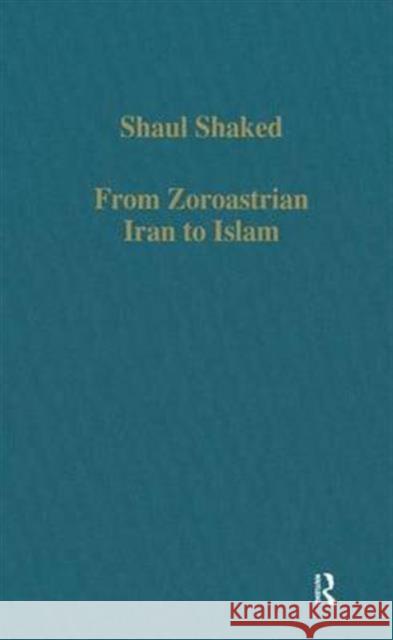 From Zoroastrian Iran to Islam: Studies in Religious History and Intercultural Contacts Shaked, Shaul 9780860785392 Routledge