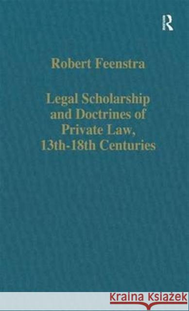 Legal Scholarship and Doctrines of Private Law, 13th-18th Centuries Feenstra, Robert 9780860786160 Variorum
