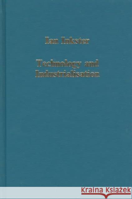 Technology and Industrialisation: Historical Case Studies and International Perspectives Inkster, Ian 9780860787716 Variorum