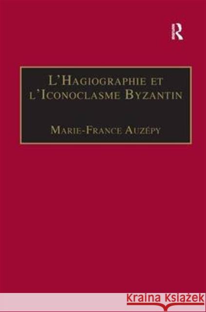L'Hagiographie Et l'Iconoclasme Byzantin: Le Cas de la Vie d'Étienne Le Jeune Auzépy, Marie-France 9780860788126