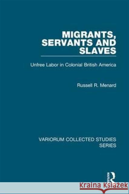 Migrants, Servants and Slaves: Unfree Labor in Colonial British America Menard, Russell R. 9780860788386 Variorum