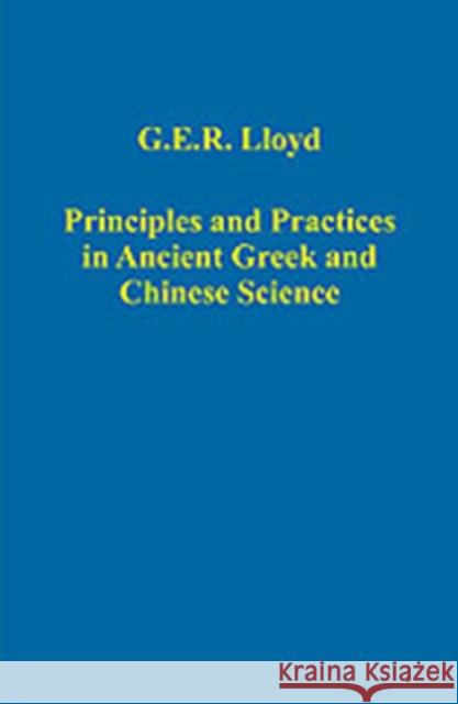 Principles and Practices in Ancient Greek and Chinese Science G. E. R. Lloyd   9780860789932 Ashgate Publishing Limited
