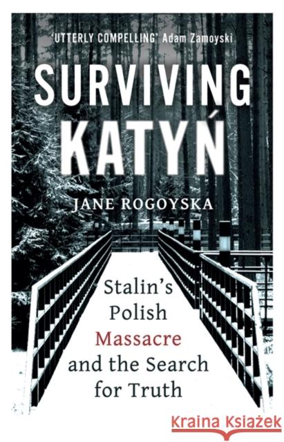 Surviving Katyn: Stalin's Polish Massacre and the Search for Truth Jane Rogoyska 9780861543038 Oneworld Publications