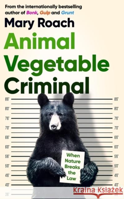 Animal Vegetable Criminal: When Nature Breaks the Law Mary Roach 9780861543649