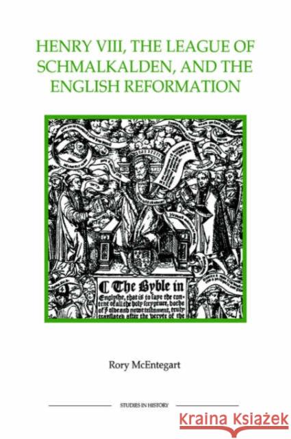 Henry VIII, the League of Schmalkalden, and the English Reformation Rory McEntegart 9780861932559 Royal Historical Society