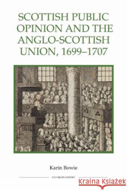Scottish Public Opinion and the Anglo-Scottish Union, 1699-1707 Karin Bowie 9780861932894 Royal Historical Society