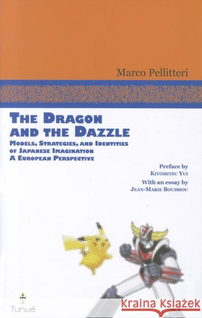The Dragon and the Dazzle: Models, Strategies, and Identities of Japanese Imagination: A European Perspective Pellitteri, Marco 9780861967001 John Libbey & Company