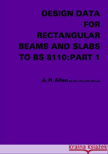 Design Data for Rectangular Beams and Slabs to BS 8110: Part 1 A. H. Allen A. H. Allen 9780863100291 Routledge