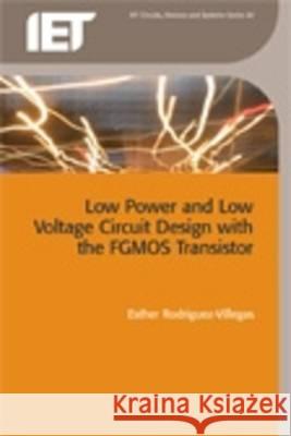 Low Power and Low Voltage Circuit Design with the Fgmos Transistor Esther Dr. Rodriguez-Villegas 9780863416170 INSTITUTION OF ENGINEERING AND TECHNOLOGY