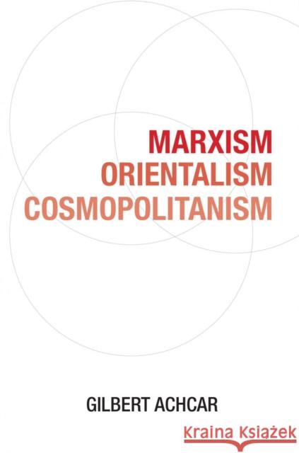 Marxism, Orientalism, Cosmopolitanism Gilbert Achcar 9780863567933 Saqi Books