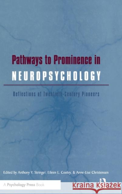 Pathways to Prominence in Neuropsychology : Reflections of Twentieth-Century Pioneers Anthony Y. Stringer Eileen L. Cooley Anne-Lise Christensen 9780863776861 Taylor & Francis Group