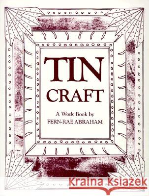 Tin Craft: Making Beautiful Objects from Tin and Tin Cans (Revised) Fern-Rae Abraham 9780865340985 Sunstone Press