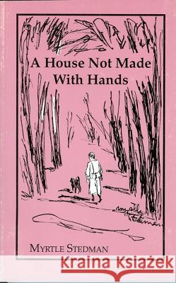 A House Not Made With Hands Myrtle Stedman 9780865341456 Sunstone Press