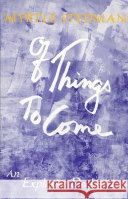 Of Things to Come: An Exploration of the Creative Mind Myrtle Stedman 9780865342743 Sunstone Press