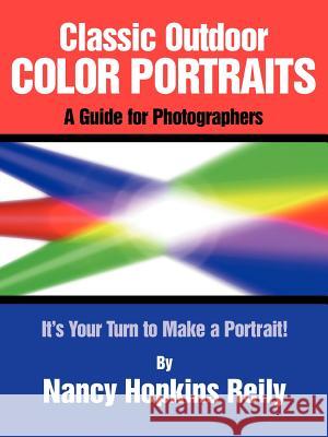 Classic Outdoor Color Portraits: A Guide for Photographers; It's Your Turn to Make a Portrait Reily, Nancy Hopkins 9780865343023 Sunstone Press