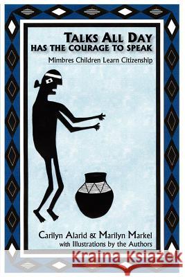 Talks All Day Has the Courage to Speak: Mimbres Children Learn Citizenship Carilyn Alarid, Marilyn Fae Markel 9780865344709 Sunstone Press
