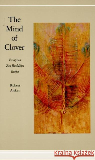 Mind of Clover: Essays in Zen Buddhist Ethics Robert Aitken 9780865471580 North Point Press
