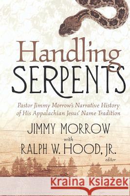 Handling Serpents: Pastor Jimmy Hood, Ralph W., Jr. 9780865548480