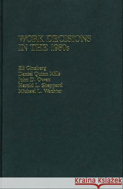 Work Decisions in the 1980s Daniel Quinn Mills John D. Owen Eli Ginzberg 9780865690943