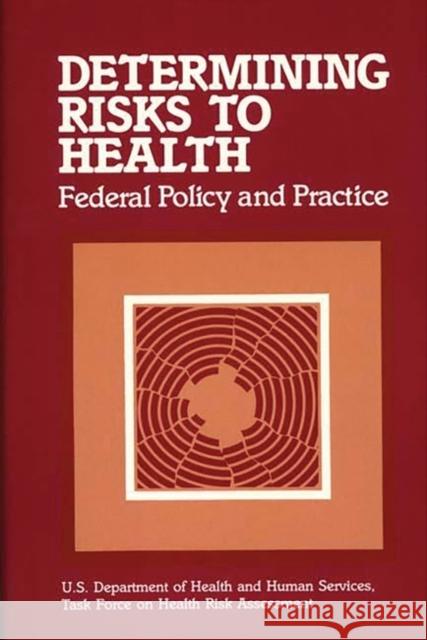 Determining Risks to Health: Federal Policy and Practice U. S. Department of Health and Human Ser 9780865691384 Auburn House Pub. Co.