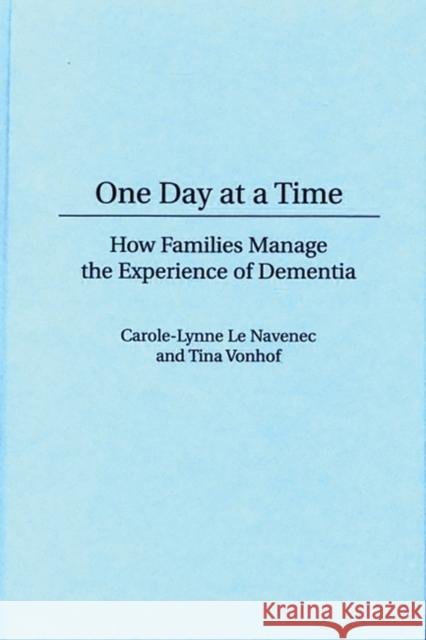 One Day at a Time: How Families Manage the Experience of Dementia Le Navenec, Carole 9780865692572 Auburn House Pub. Co.