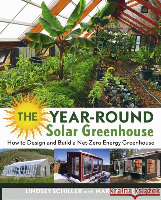The Year-Round Solar Greenhouse: How to Design and Build a Net-Zero Energy Greenhouse Lindsey Schiller Marc Plinke 9780865718241 New Society Publishers