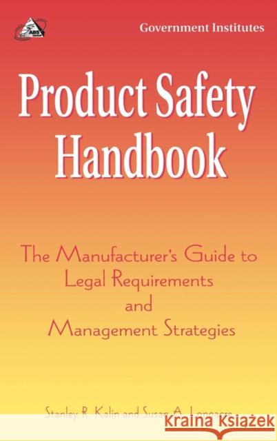 Product Safety Handbook: The Manufacturer's Guide to Legal Requirements and Management Strategies Kalin, Stanley R. 9780865876835 Government Institutes