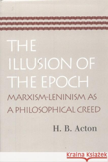 Illusion of the Epoch: Marxism-Leninism as a Philosophical Creed H B Acton 9780865973947 Liberty Fund Inc