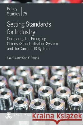Setting Standards for Industry: Comparing the Emerging Chinese Standardization System and the Current US System Liu, Hui 9780866382762 East-West Center
