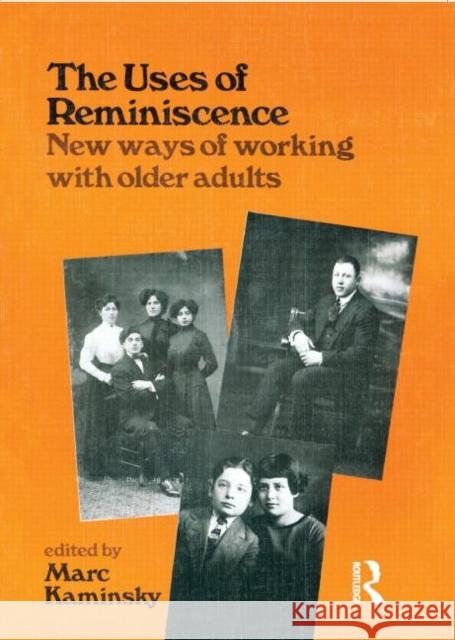 The Uses of Reminiscence : New Ways of Working With Older Adults Marc Kaminsky 9780866562850 Haworth Press