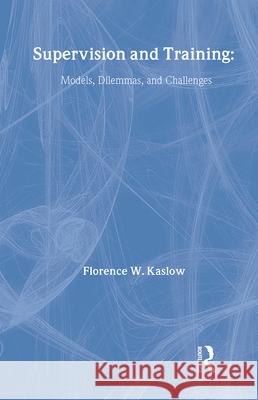 Supervision and Training: Models, Dilemmas, and Challenges Kaslow, Florence 9780866565288 Routledge