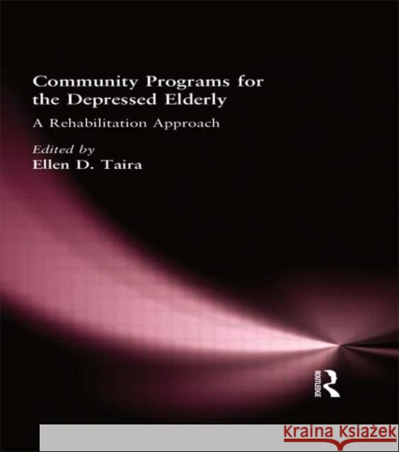 Community Programs for the Depressed Elderly: A Rehabilitation Approach Taira, Ellen D. 9780866566445 Routledge